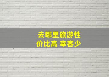 去哪里旅游性价比高 宰客少